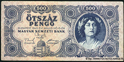 MAGYAR NEMZETI BANK 500 ÖTSZÁZ PENGÖ. BUDAPEST, 1945. ÉVI MÁJUS HÓ 15-ÉN